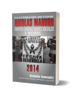 La Guerra del Dictador Nicolas Maduro: Contra los Comunicadores Sociales y Medios en 2014 por Rodulfo Gonzalez