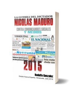 La Guerra del Dictador Nicolas Maduro: Contra Comunicadores Sociales y Medios en el 2015 por Rodulfo Gonzalez