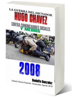 La Guerra del Dictador Hugo Chavez: Contra Comunicadores Sociales y Medios en el 2008 por Rodulfo Gonzalez