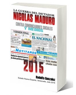 La Guerra del Dictador Nicolas Maduro: Contra Comunicadores Sociales y Medios en el 2015 por Rodulfo Gonzalez