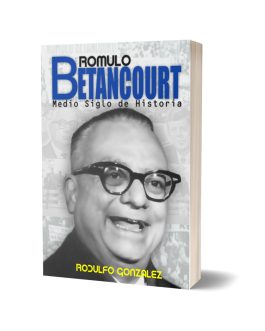 Romulo Betancourt Medio Siglo de Historia por Rodulfo Gonzalez