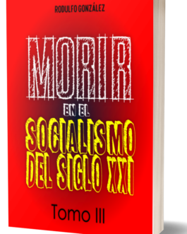 Morir en el Socialismo del Siglo XXI Tomo III