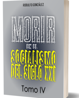 Morir en el Socialismo del Siglo XXI: Tomo IV