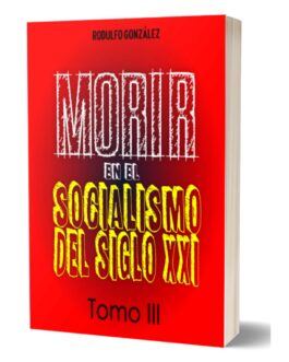 Morir en el Socialismo del Siglo XXI Tomo III