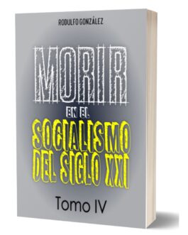 Morir en el Socialismo del Siglo XXI: Tomo IV