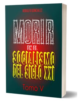 Morir en el Socialismo del Siglo XXI: Tomo V