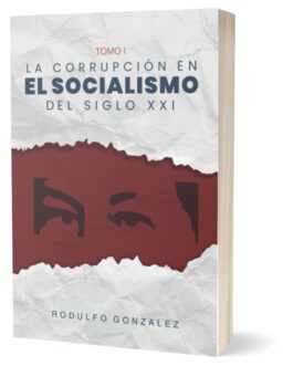 La Corrupción en el Socialismo del Siglo XXI Tomo I por Rodulfo Gonzalez