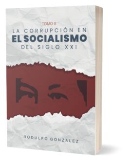 La corrupción en el Socialismo del Siglo XXI Tomo II por Rodulfo Gonzalez