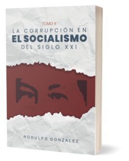 La corrupción en el Socialismo del Siglo XXI: Tomo II