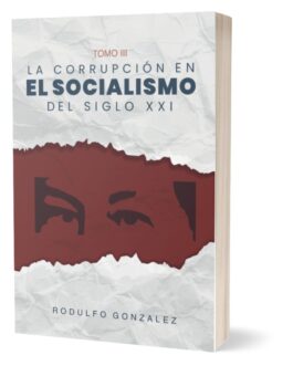 La corrupción en el Socialismo del Siglo XXI Tomo III por Rodulfo Gonzalez