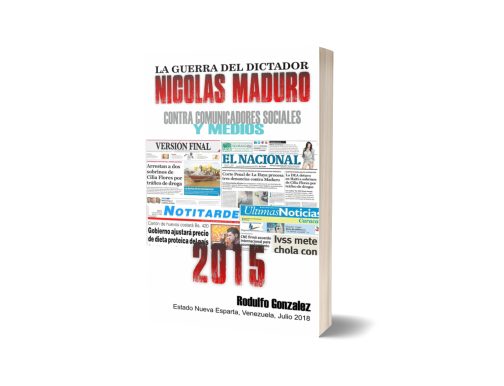 La Guerra del Dictador Nicolas Maduro: Contra Comunicadores Sociales y Medios en el 2015 por Rodulfo Gonzalez