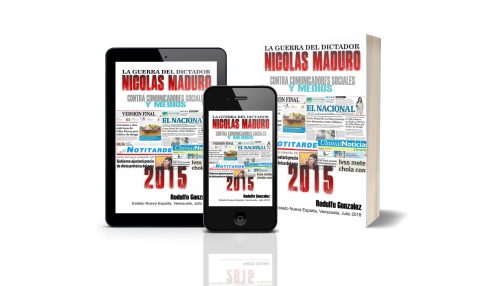 La Guerra del Dictador Nicolas Maduro: Contra Comunicadores Sociales y Medios en el 2015 por Rodulfo Gonzalez