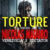 Torture under Nicolas Maduro Venezuela's dictator by Rodulfo Gonzalez